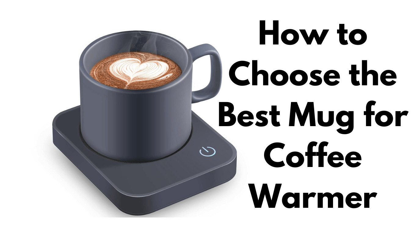 How to choose the best mugs for coffee warmers