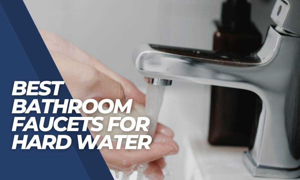 Best Bathroom Faucets For Hard Water
